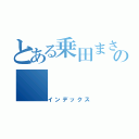 とある乗田まさあきの（インデックス）