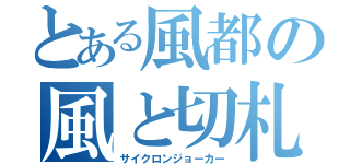 とある風都の風と切札（サイクロンジョーカー）