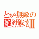 とある無敵の絶対破壊Ⅱ（デストロイヤー）