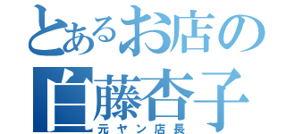 とあるお店の白藤杏子（元ヤン店長）