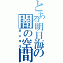 とある明日海の闇の空間（腐の進行）