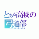 とある高校の弓道部（ｋｙｕｄｏｕｂｕ）