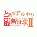 とあるアル中の禁断症状Ⅱ（ラブ・ランデブー）