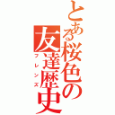 とある桜色の友達歴史（フレンズ）