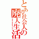 とある社会人の廃人生活（ｇｄｇｄライフ）