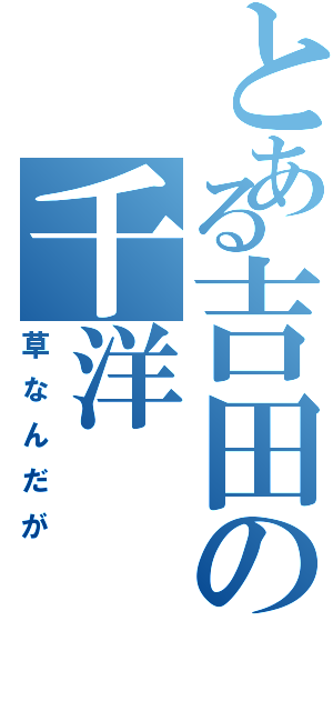 とある吉田の千洋Ⅱ（草なんだが）