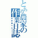 とある農家の作業日誌（お米食べろ）