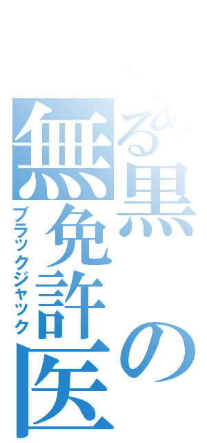 とある黒の無免許医（ブラックジャック）