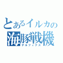 とあるイルカの海豚戦機（デルフィナス）