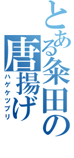 とある粂田の唐揚げ（ハゲケツプリ）