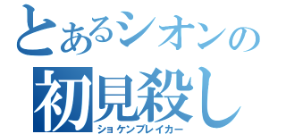 とあるシオンの初見殺し（ショケンブレイカー）