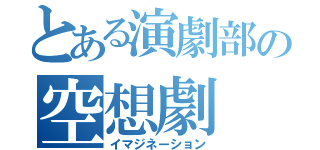 とある演劇部の空想劇（イマジネーション）