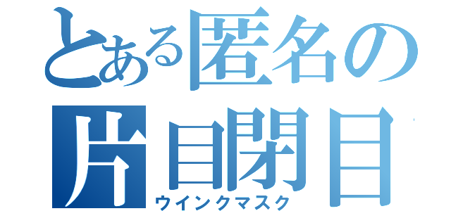 とある匿名の片目閉目隠集団（ウインクマスク）