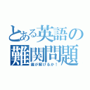 とある英語の難関問題（誰が解けるか！）