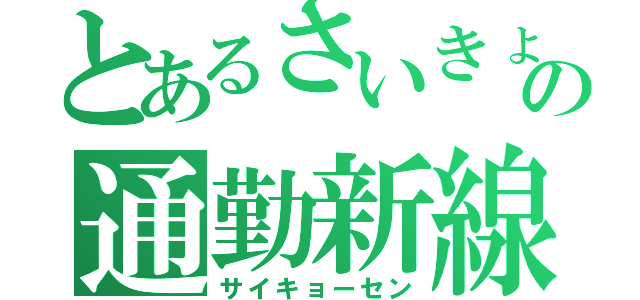 とあるさいきょうの通勤新線（サイキョーセン）