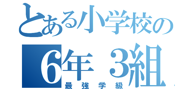 とある小学校の６年３組（最強学級）