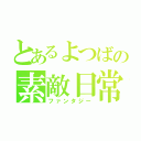 とあるよつばの素敵日常（ファンタジー）