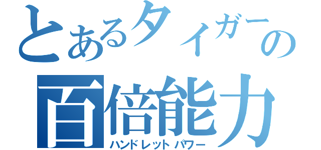 とあるタイガーの百倍能力（ハンドレットパワー）