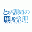 とある課題の思考整理術（インデックス）