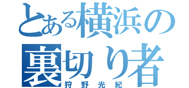 とある横浜の裏切り者（狩野光紀）