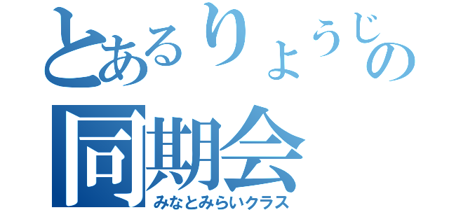 とあるりょうじのの同期会（みなとみらいクラス）