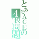 とあるＡＣＥの４択問題（クイズ）