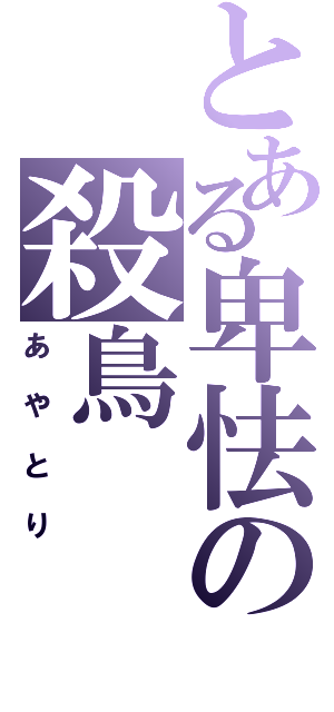 とある卑怯の殺鳥（あやとり）