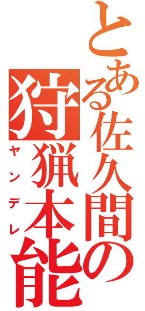 とある佐久間の狩猟本能（ヤンデレ）