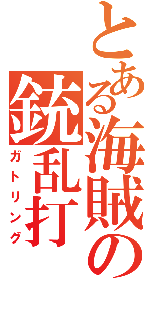 とある海賊の銃乱打（ガトリング）