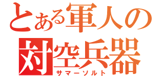 とある軍人の対空兵器（サマーソルト）