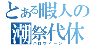 とある暇人の潮祭代休（ハロウィーン）