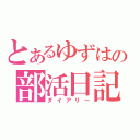 とあるゆずはの部活日記（ダイアリー）