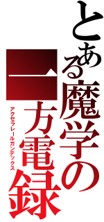 とある魔学の一方電録Ⅱ（アクセラレールガンデックス）