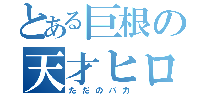 とある巨根の天才ヒロマサ（ただのバカ）