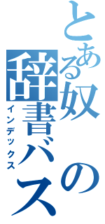 とある奴の辞書バスター（インデックス）