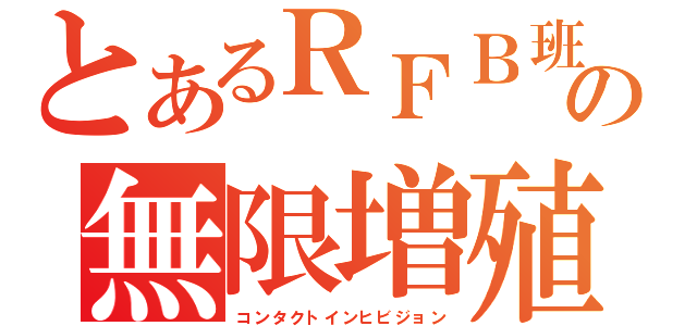 とあるＲＦＢ班の無限増殖（コンタクトインヒビジョン）