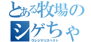 とある牧場のシゲちゃん（ウシジマリスペクト）