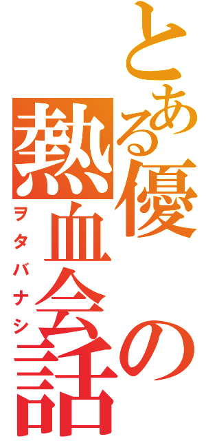 とある優の熱血会話（ヲタバナシ）