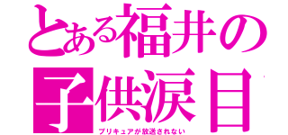 とある福井の子供涙目（プリキュアが放送されない）