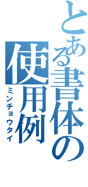 とある書体の使用例（ミンチョウタイ）