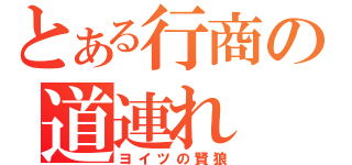 とある行商の道連れ（ヨイツの賢狼）