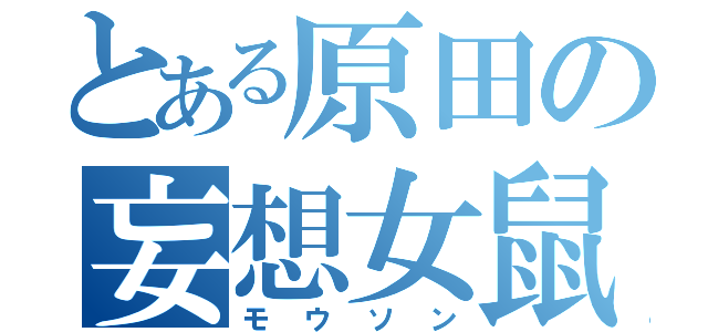 とある原田の妄想女鼠（モウソン）