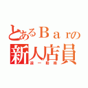 とあるＢａｒの新人店員（週一勤務）