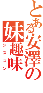 とある安澤の妹趣味（シスコン）