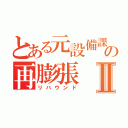 とある元設備課長の再膨張Ⅱ（リバウンド）