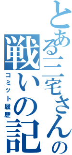 とある三宅さんの戦いの記録（コミット履歴）