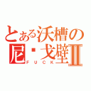 とある沃槽の尼马戈壁Ⅱ（ＦＵＣＫ）