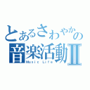 とあるさわやかの音楽活動Ⅱ（Ｍｕｓｉｃ Ｌｉｆｅ）