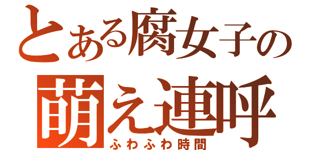 とある腐女子の萌え連呼（ふわふわ時間）