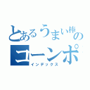 とあるうまい棒のコーンポタージュ（インデックス）